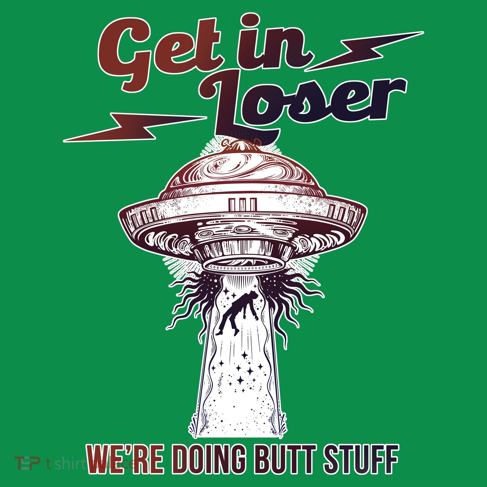 Get In Loser Were Doing Butt Stuff T-Shirt