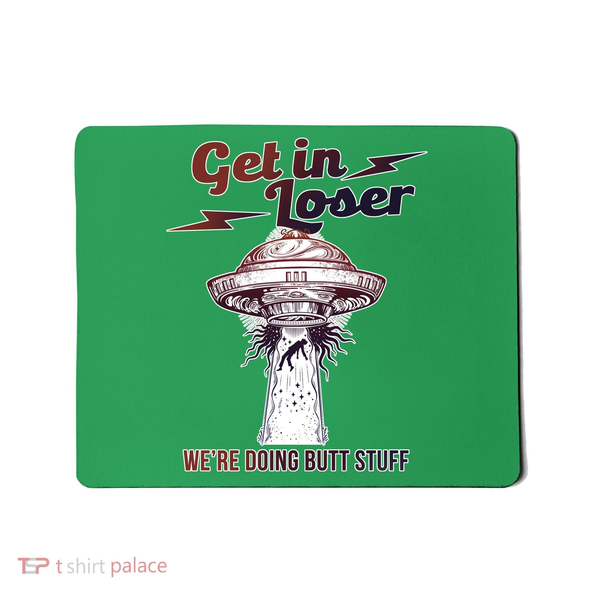 Get In Loser Were Doing Butt Stuff Mousepad