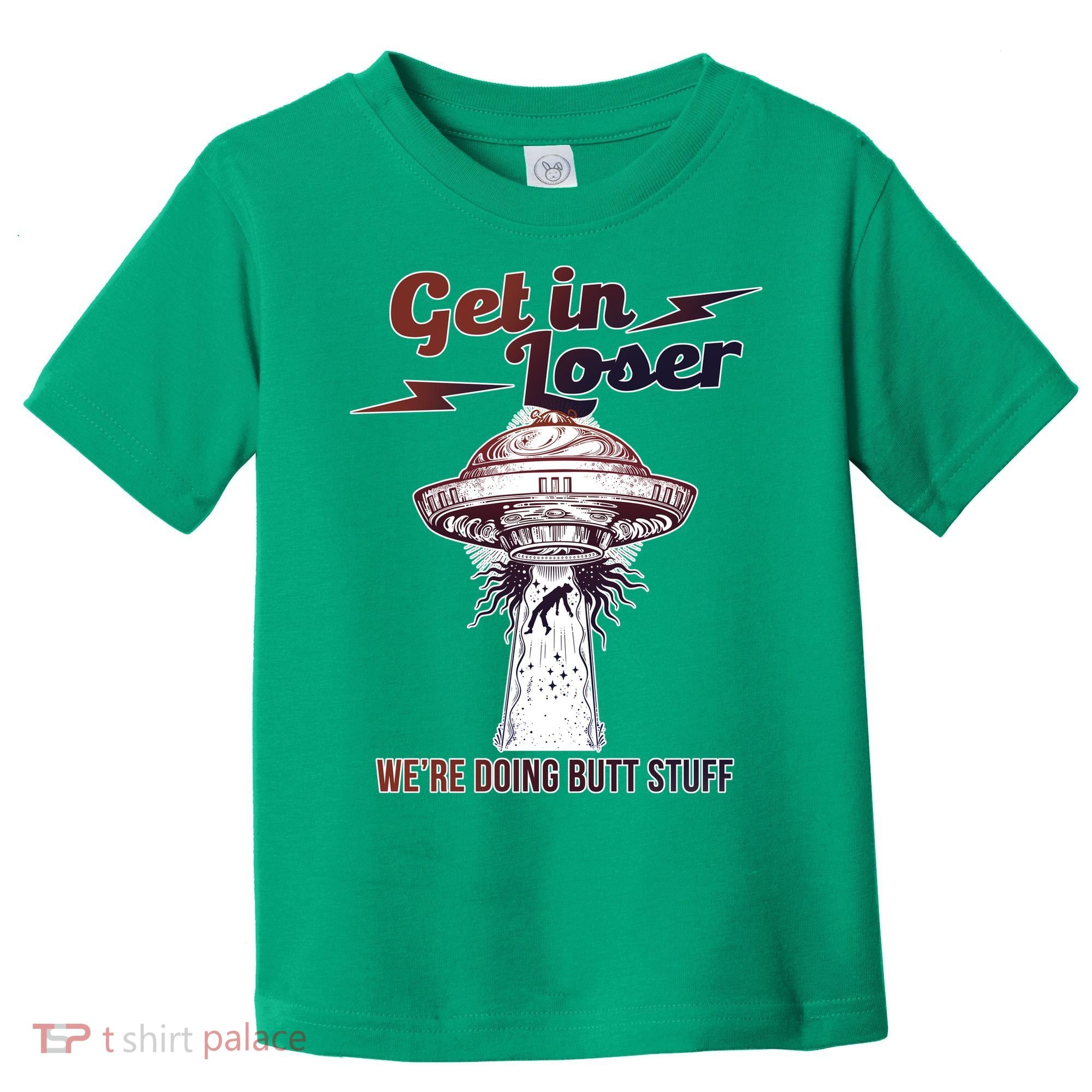 Get In Loser Were Doing Butt Stuff Toddler T-Shirt