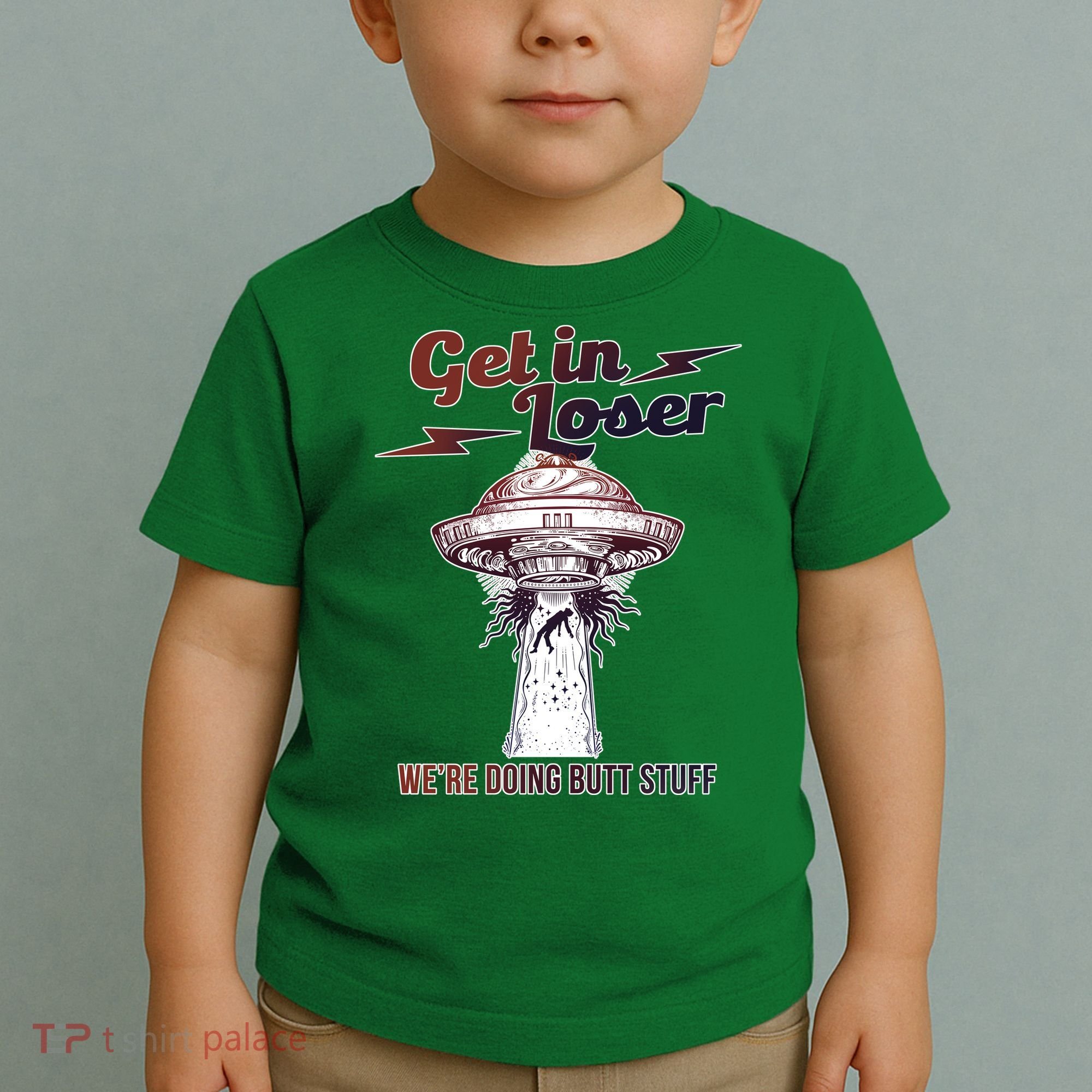 Get In Loser Were Doing Butt Stuff Toddler T-Shirt