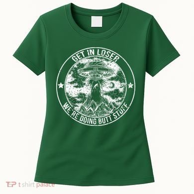Get In Loser Were Doing Butt Stuff Women's T-Shirt