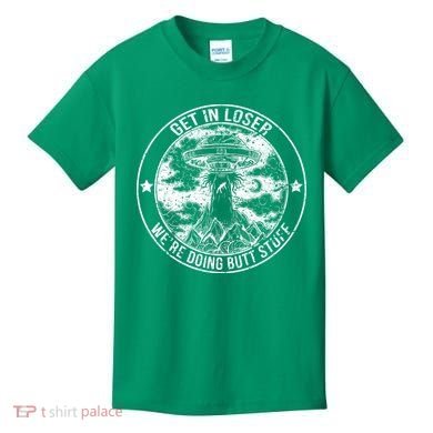 Get In Loser Were Doing Butt Stuff Kids T-Shirt