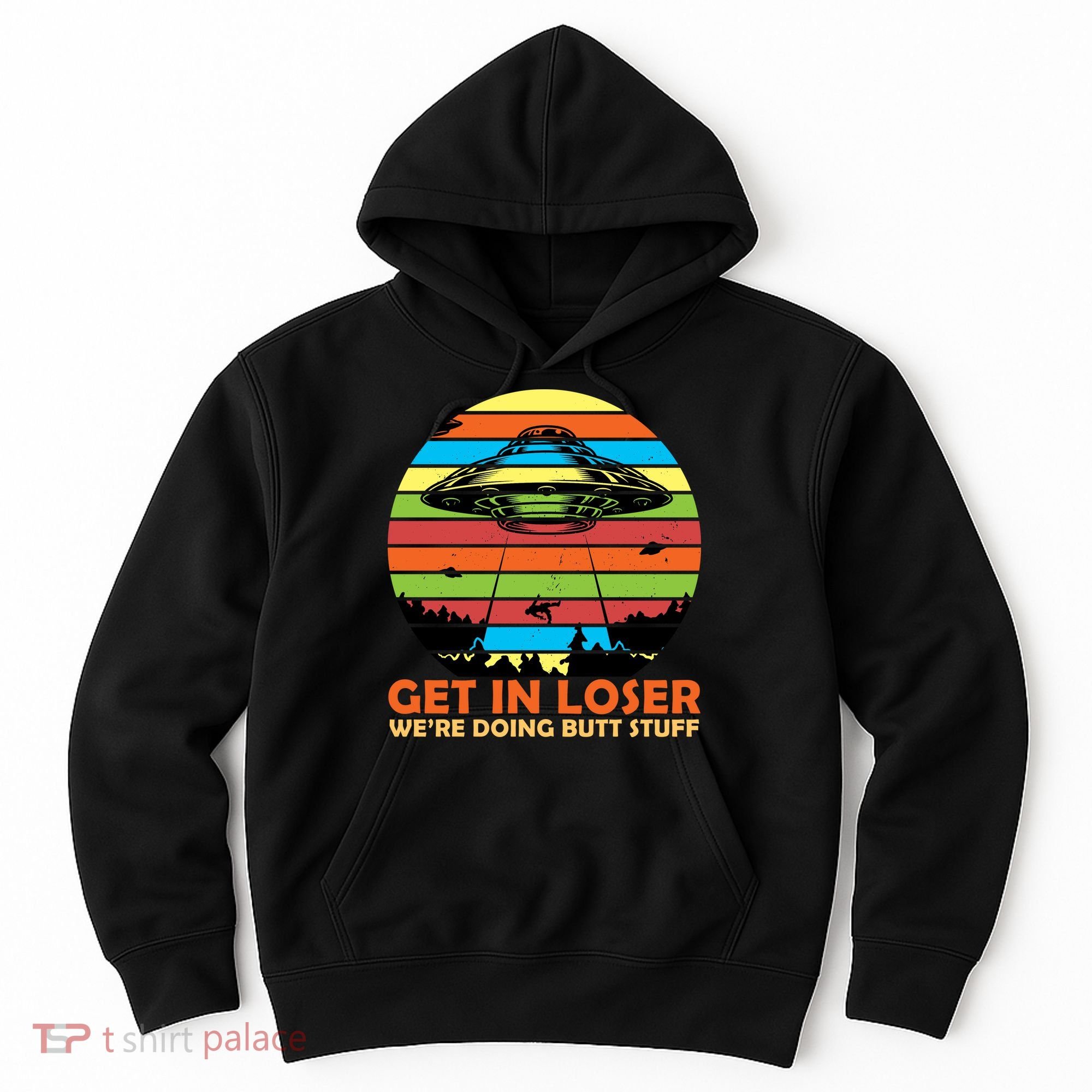 Get In Loser We're Doing Butt Stuff Funny UFO Hoodie
