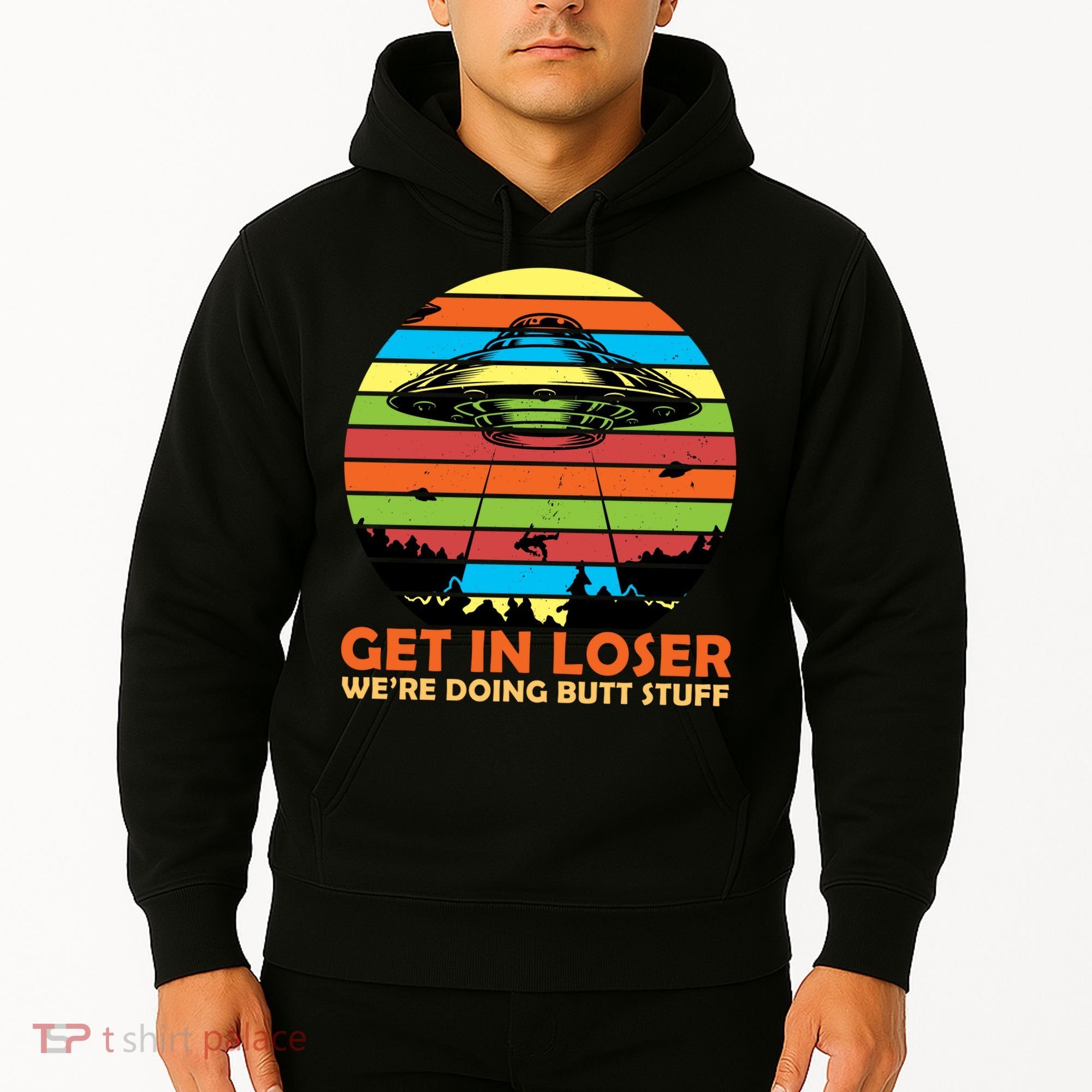 Get In Loser We're Doing Butt Stuff Funny UFO Hoodie