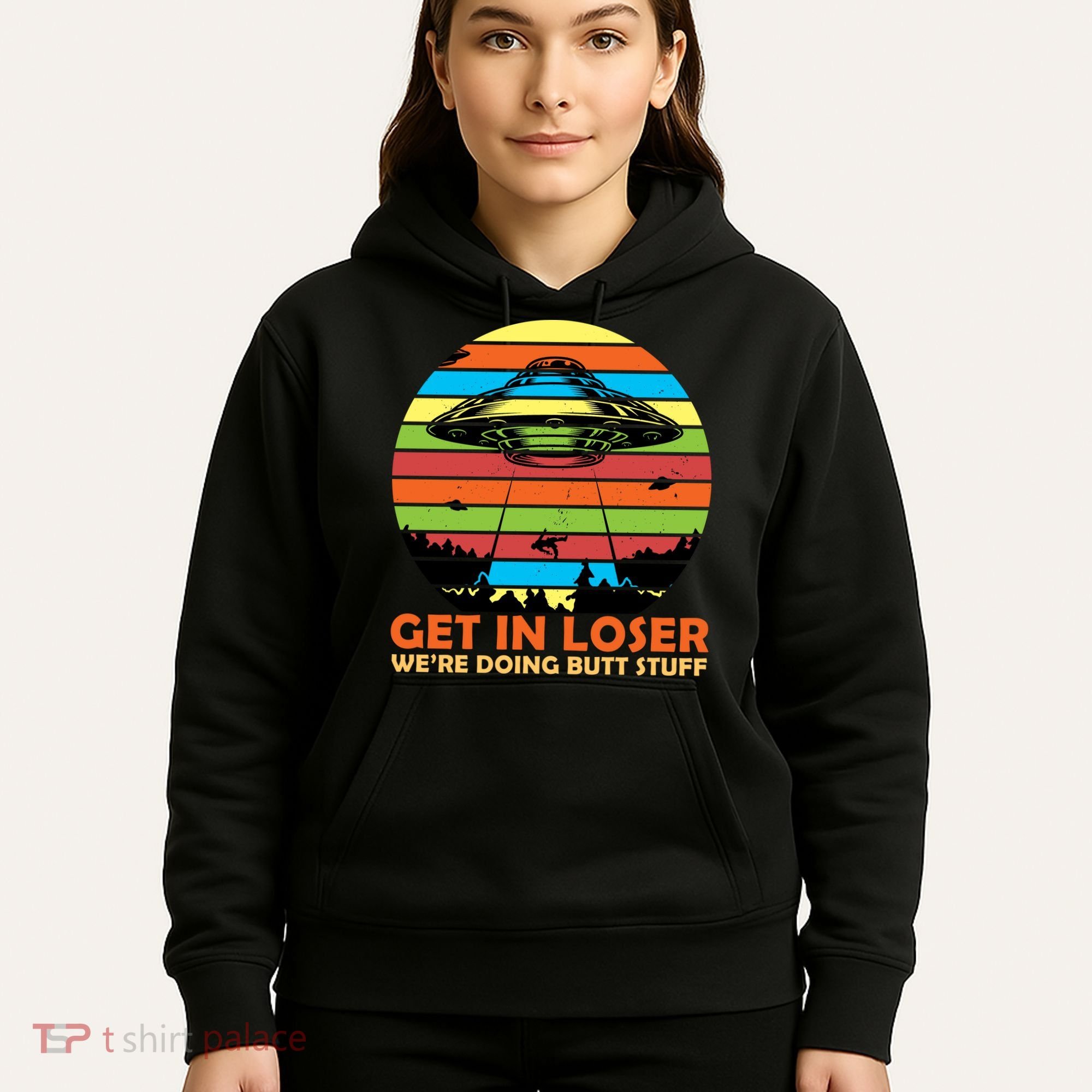 Get In Loser We're Doing Butt Stuff Funny UFO Hoodie