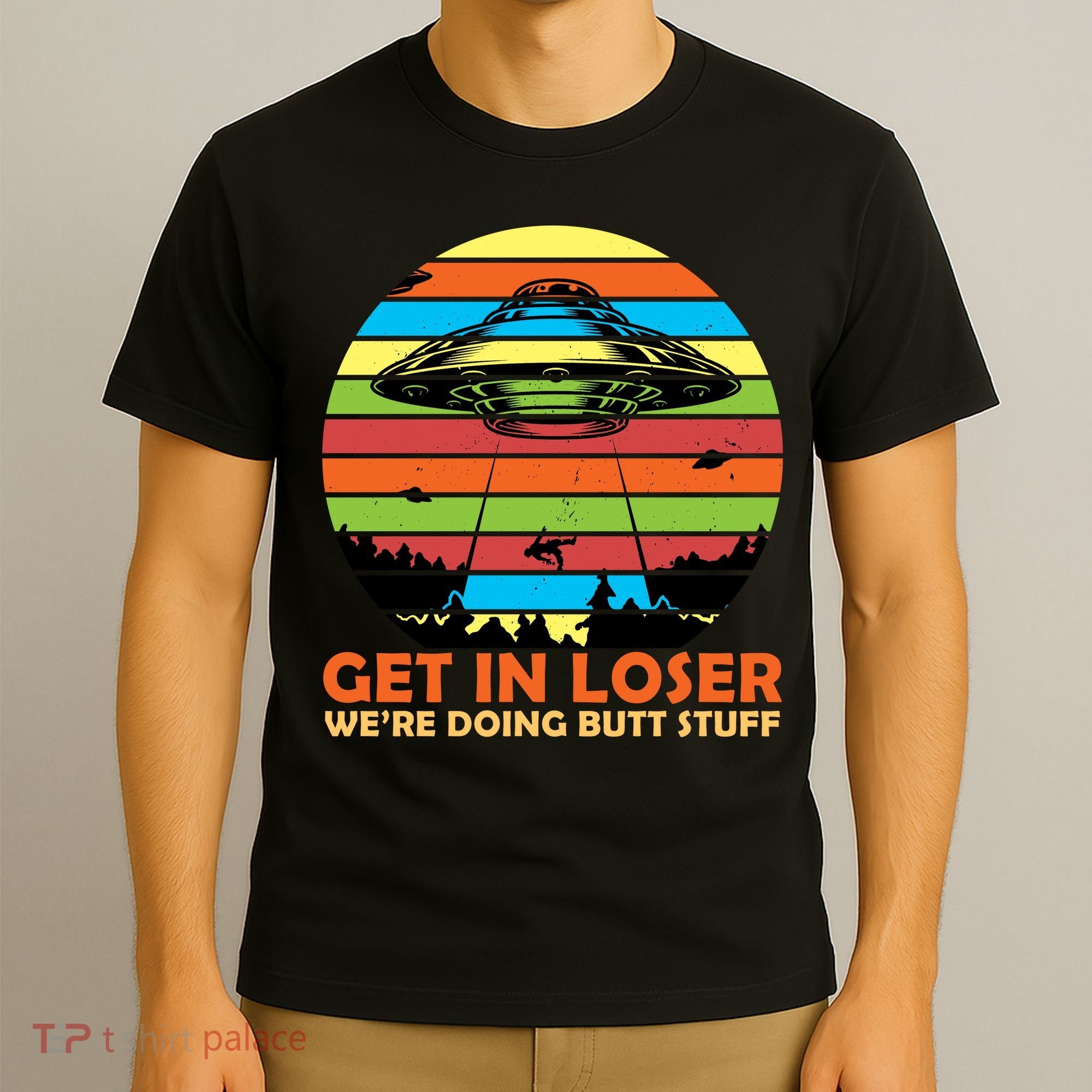 Get In Loser We're Doing Butt Stuff Funny UFO T-Shirt