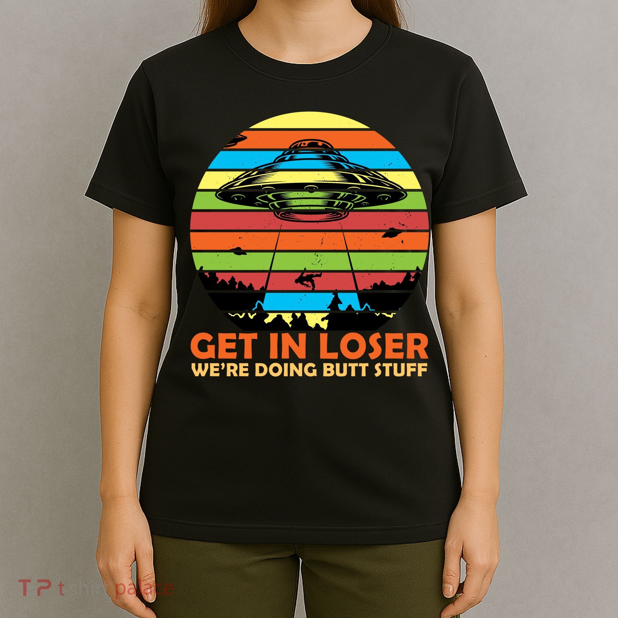 Get In Loser We're Doing Butt Stuff Funny UFO T-Shirt