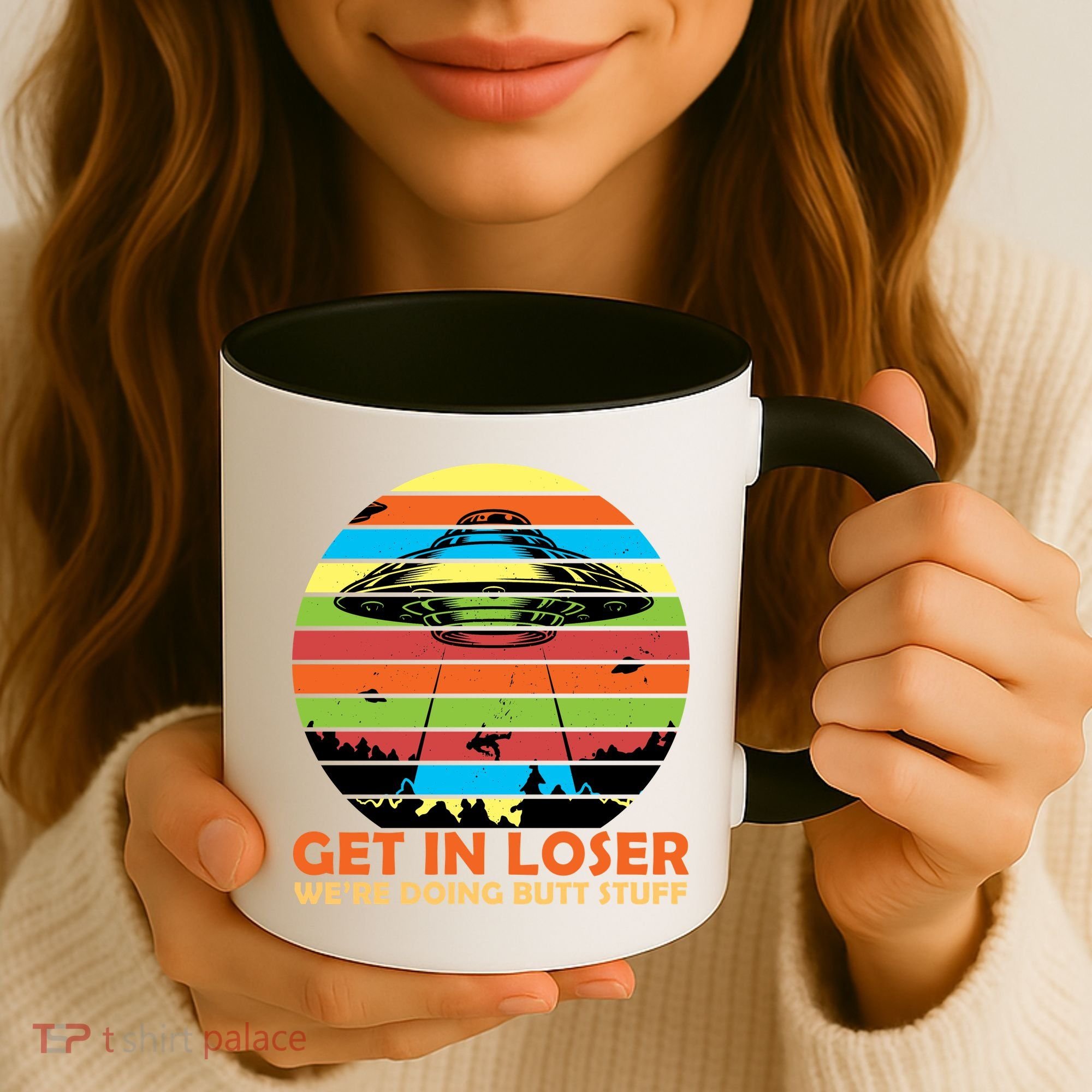 Get In Loser We're Doing Butt Stuff Funny UFO Coffee Mug