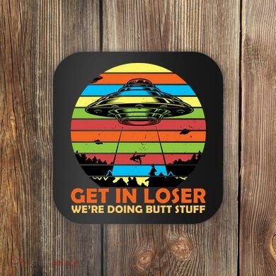 Get In Loser We're Doing Butt Stuff Funny UFO Coaster