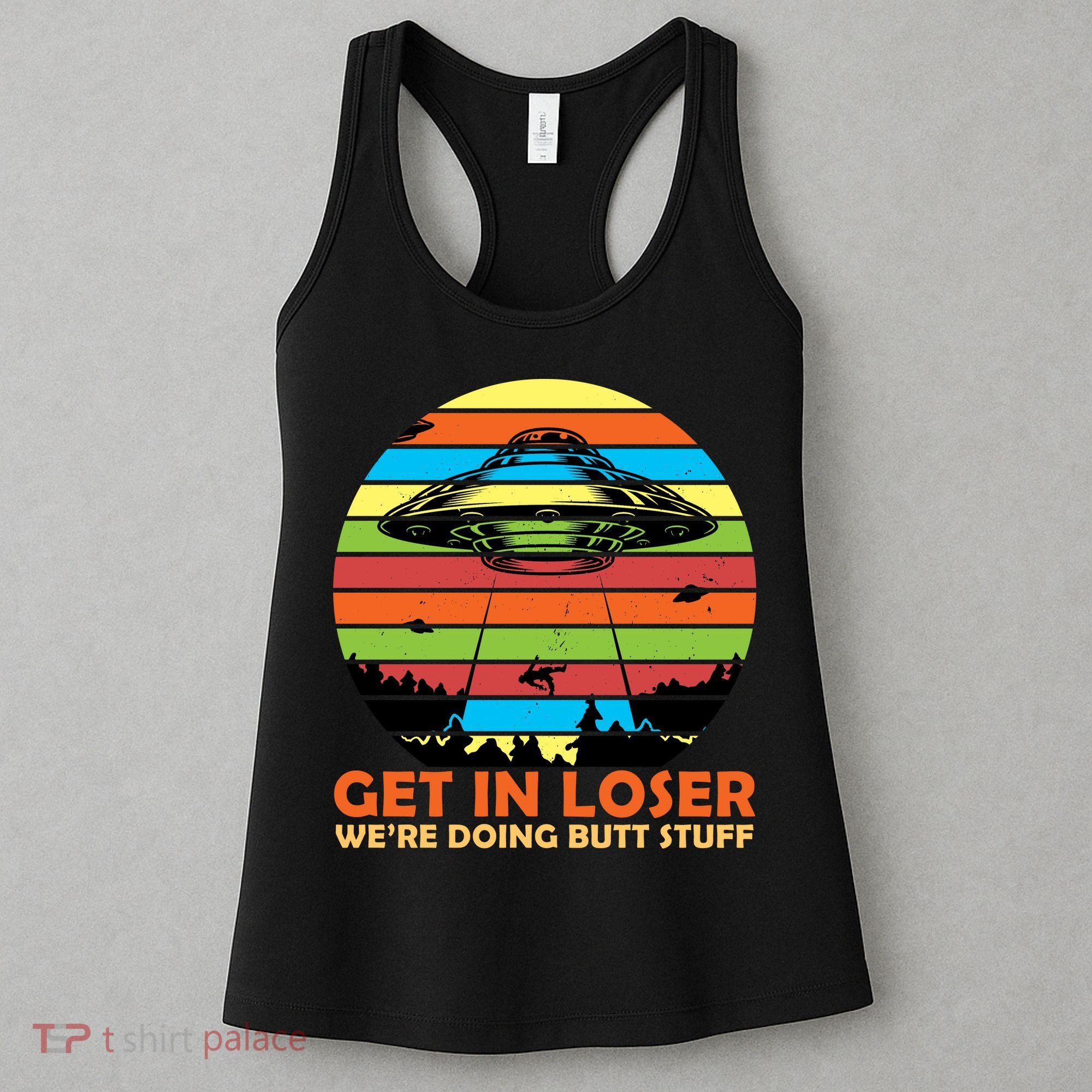 Get In Loser We're Doing Butt Stuff Funny UFO Women's Tank Top
