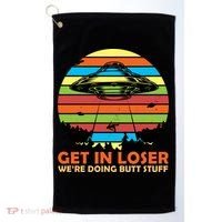 Get In Loser We're Doing Butt Stuff Funny UFO Golf Towel thumb 0