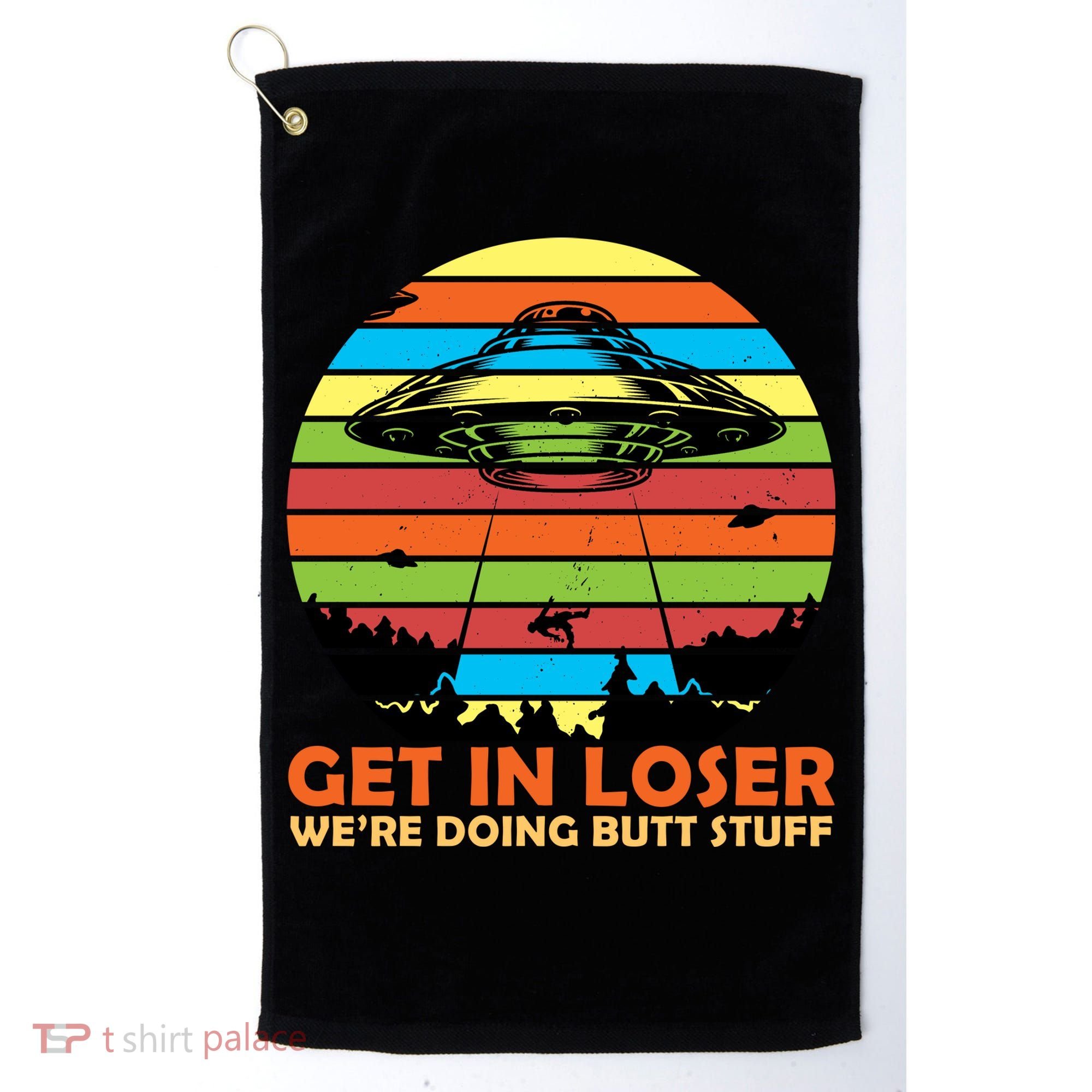 Get In Loser We're Doing Butt Stuff Funny UFO Golf Towel