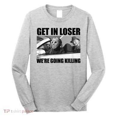 Get In Loser We're Going Killing Funny Horror Movies Long Sleeve Shirt