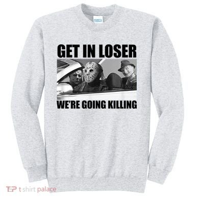 Get In Loser We're Going Killing Funny Horror Movies Sweatshirt