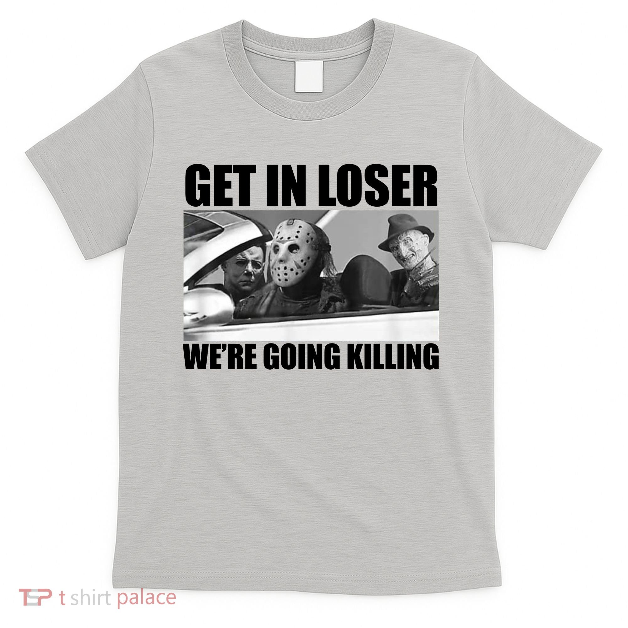 Get In Loser We're Going Killing Funny Horror Movies T-Shirt