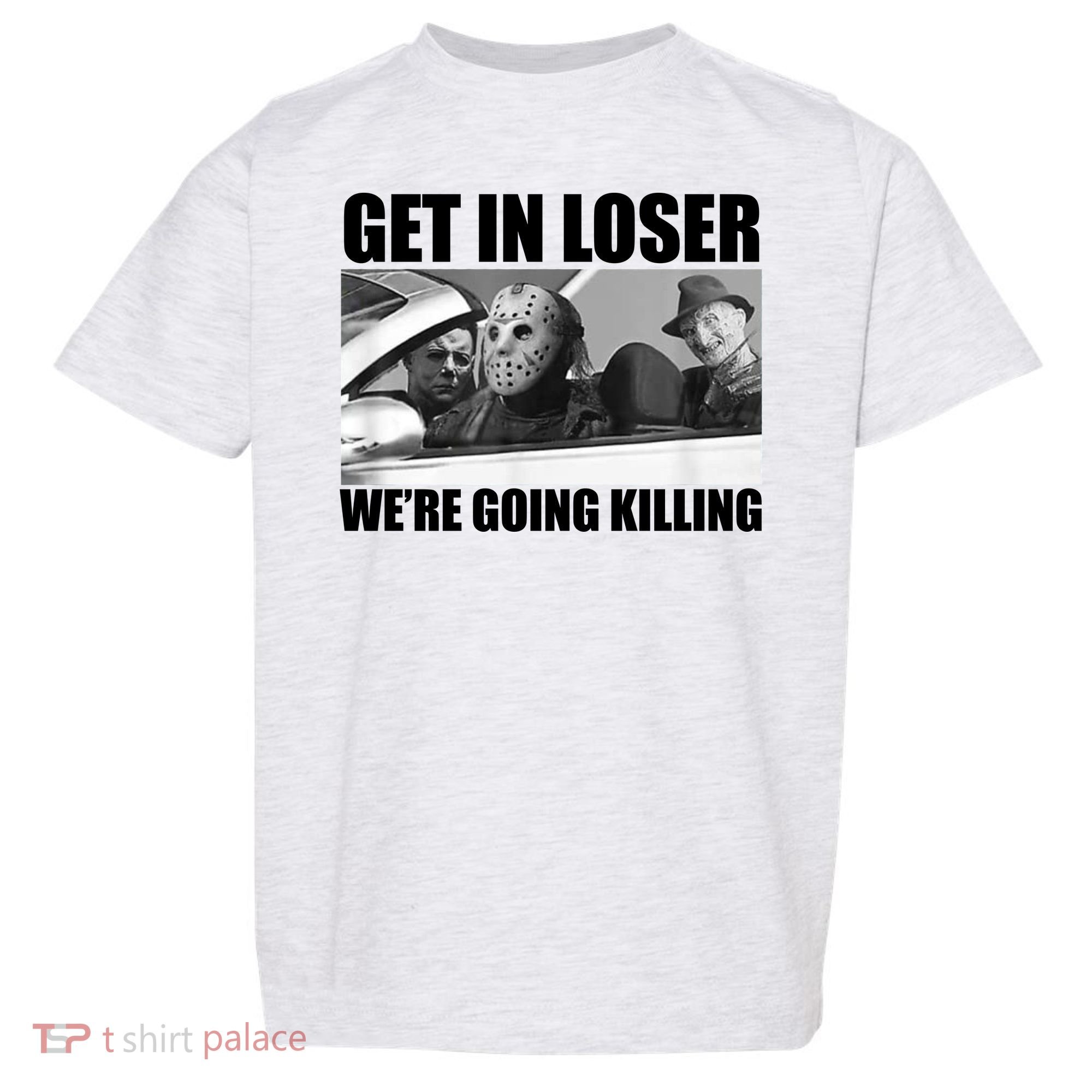 Get In Loser We're Going Killing Funny Horror Movies Toddler T-Shirt