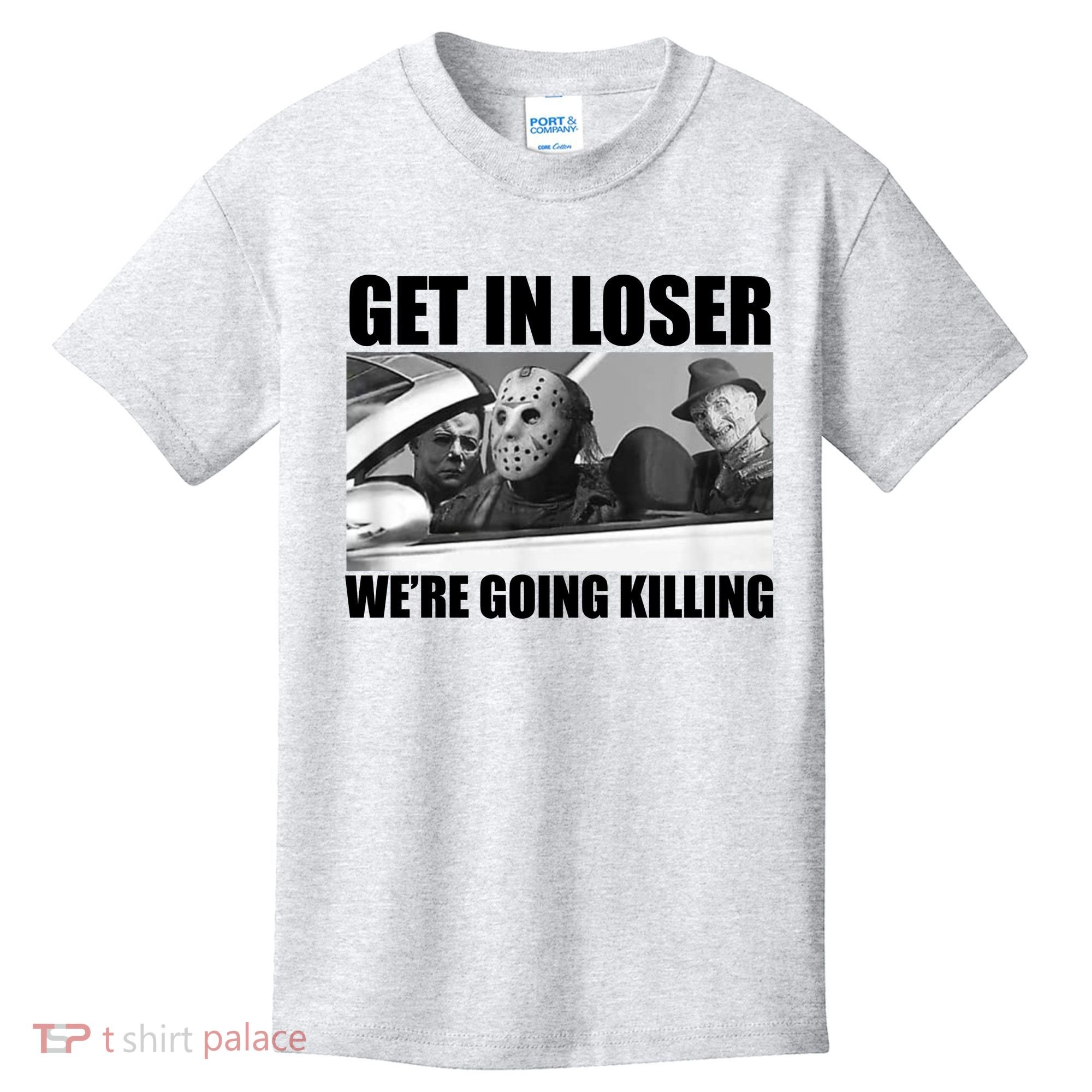 Get In Loser We're Going Killing Funny Horror Movies Kids T-Shirt