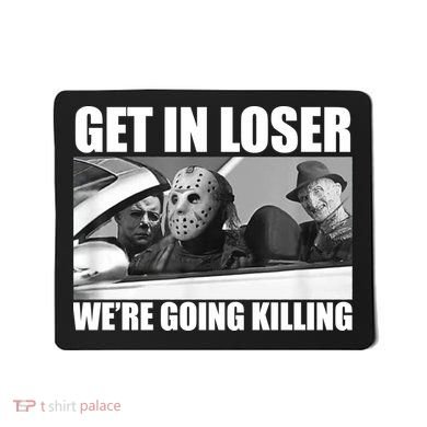 Get In Loser We're Going Killing Funny Horror Movies Mousepad