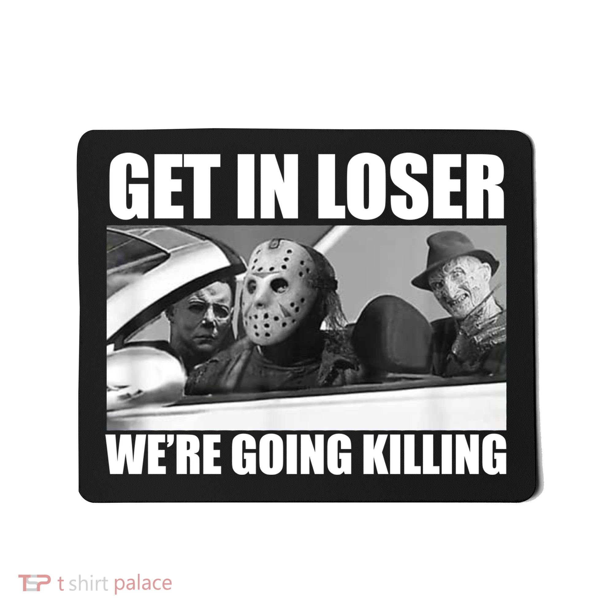 Get In Loser We're Going Killing Funny Horror Movies Mousepad