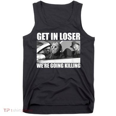Get In Loser We're Going Killing Funny Horror Movies Tank Top
