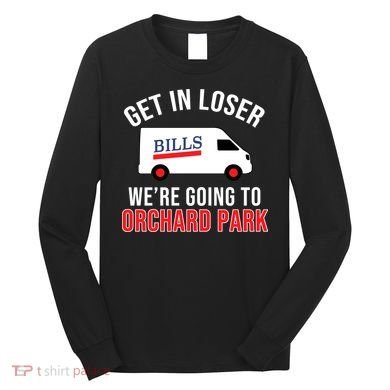 Get In Loser We're Going To Orchard Park Long Sleeve Shirt