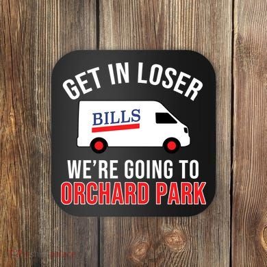 Get In Loser We're Going To Orchard Park Coaster