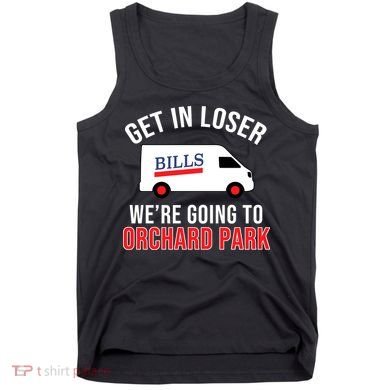 Get In Loser We're Going To Orchard Park Tank Top