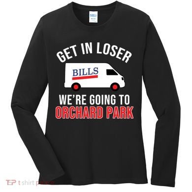 Get In Loser We're Going To Orchard Park Women's Long Sleeve Shirt
