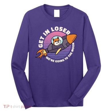 Get In Loser We're Going To The Moon Long Sleeve Shirt