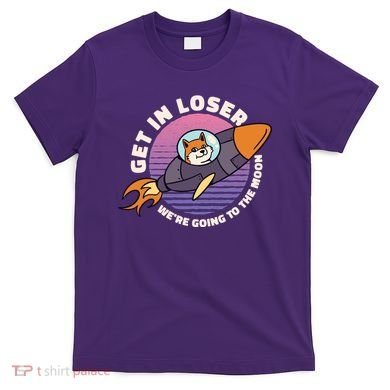 Get In Loser We're Going To The Moon T-Shirt