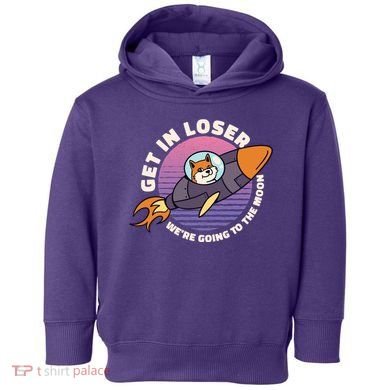 Get In Loser We're Going To The Moon Toddler Hoodie