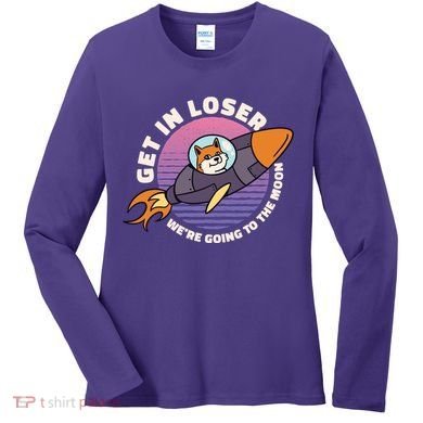 Get In Loser We're Going To The Moon Women's Long Sleeve Shirt