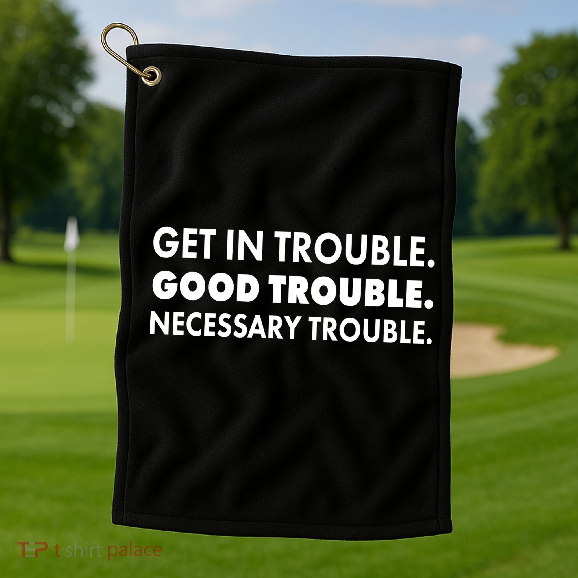 Get In Trouble Good Trouble Necessary Trouble Golf Towel