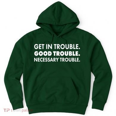 Get In Trouble Good Trouble Necessary Trouble Hoodie