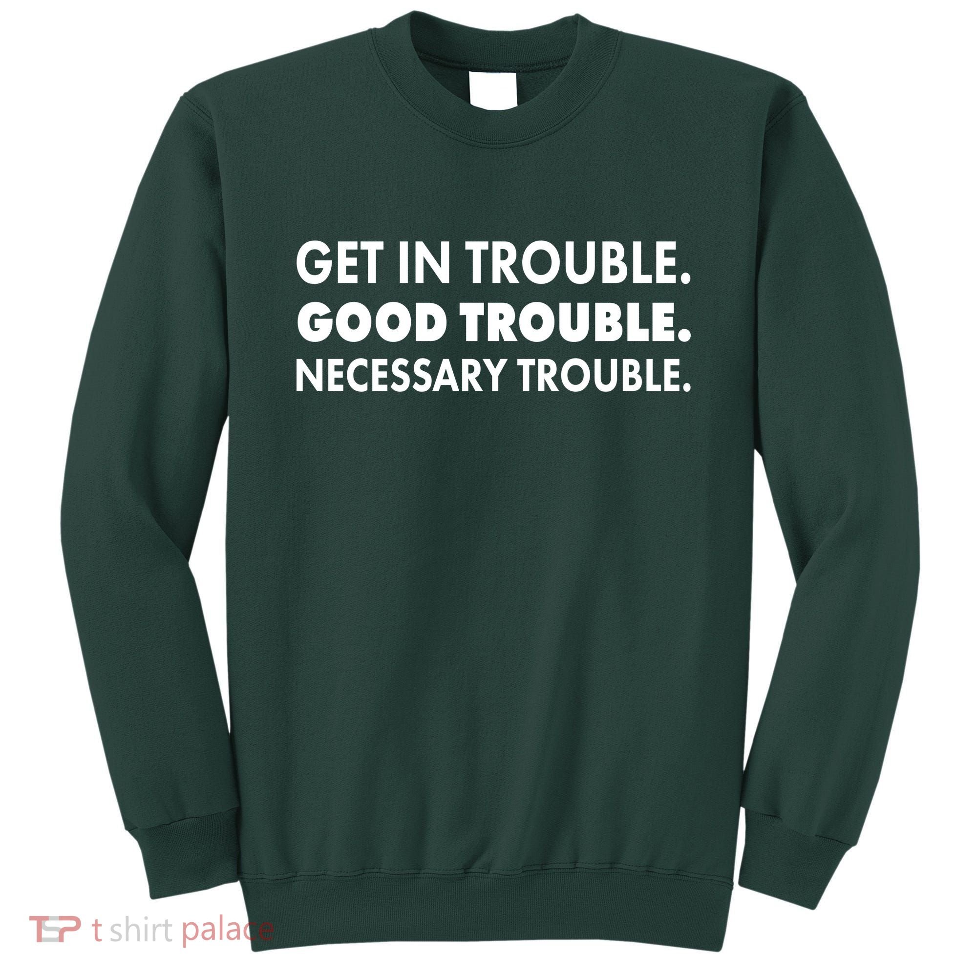 Get In Trouble Good Trouble Necessary Trouble Sweatshirt