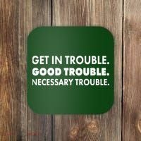 Get In Trouble Good Trouble Necessary Trouble Coaster thumb 0