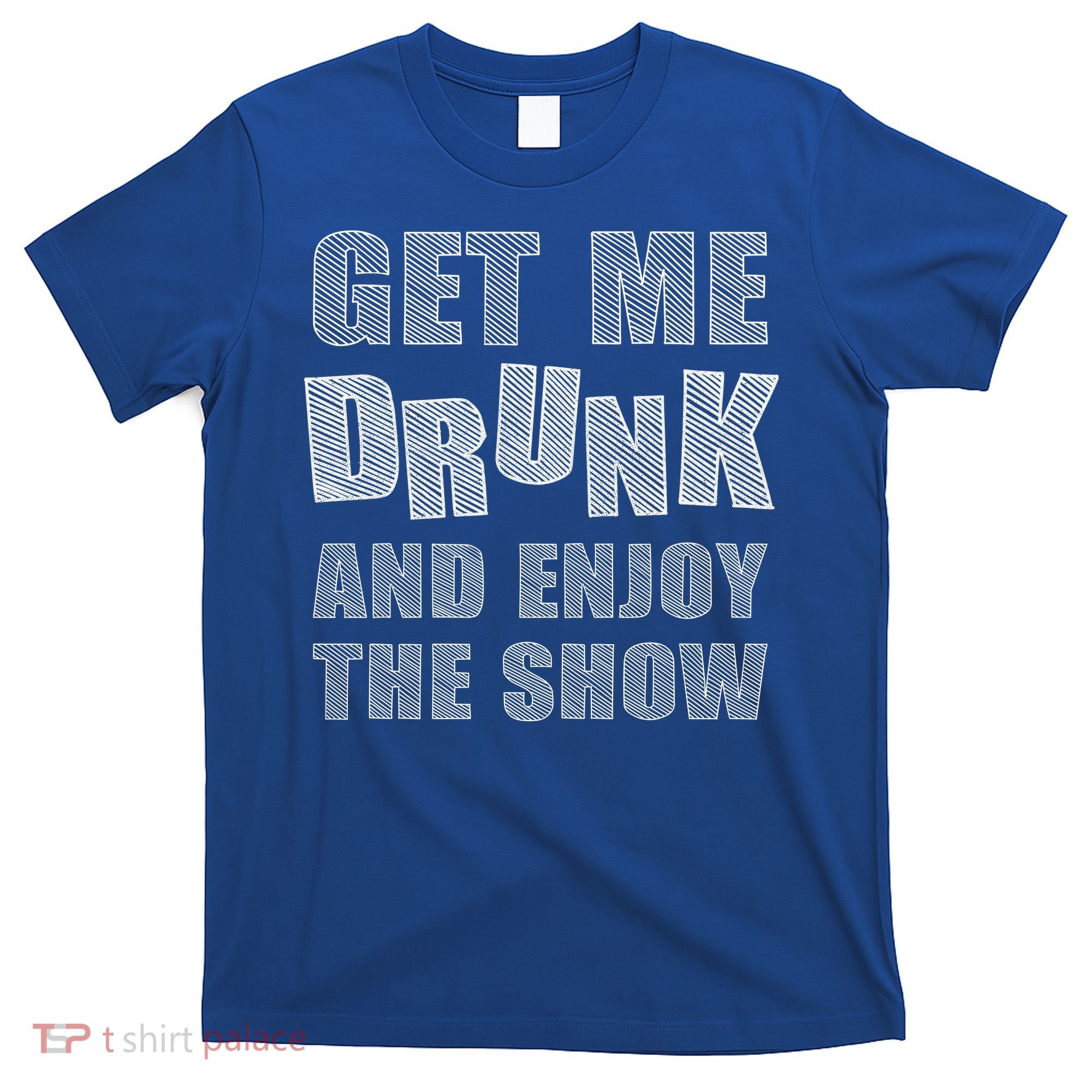 Get Me Drunk And Enjoy The Show T-Shirt