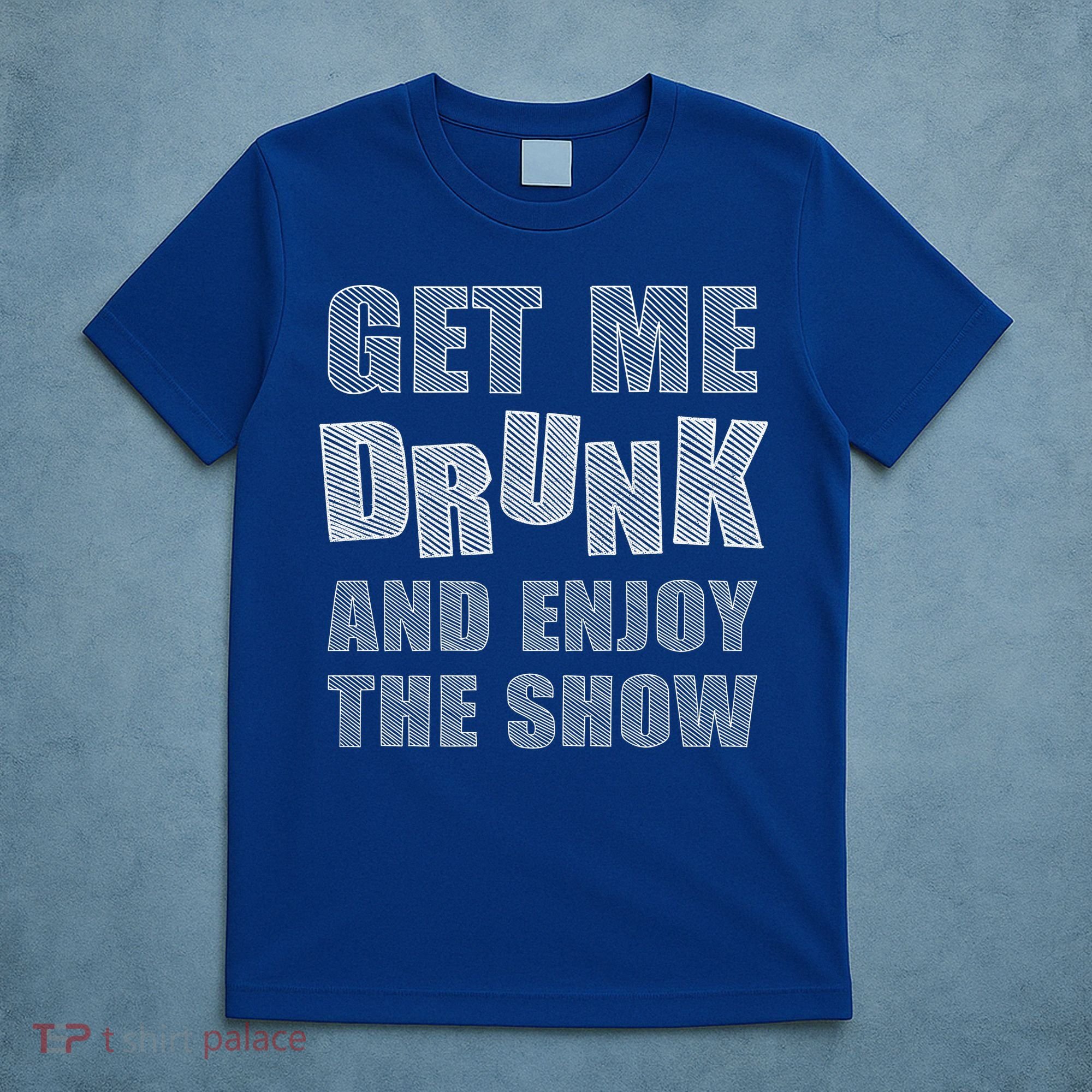 Get Me Drunk And Enjoy The Show T-Shirt