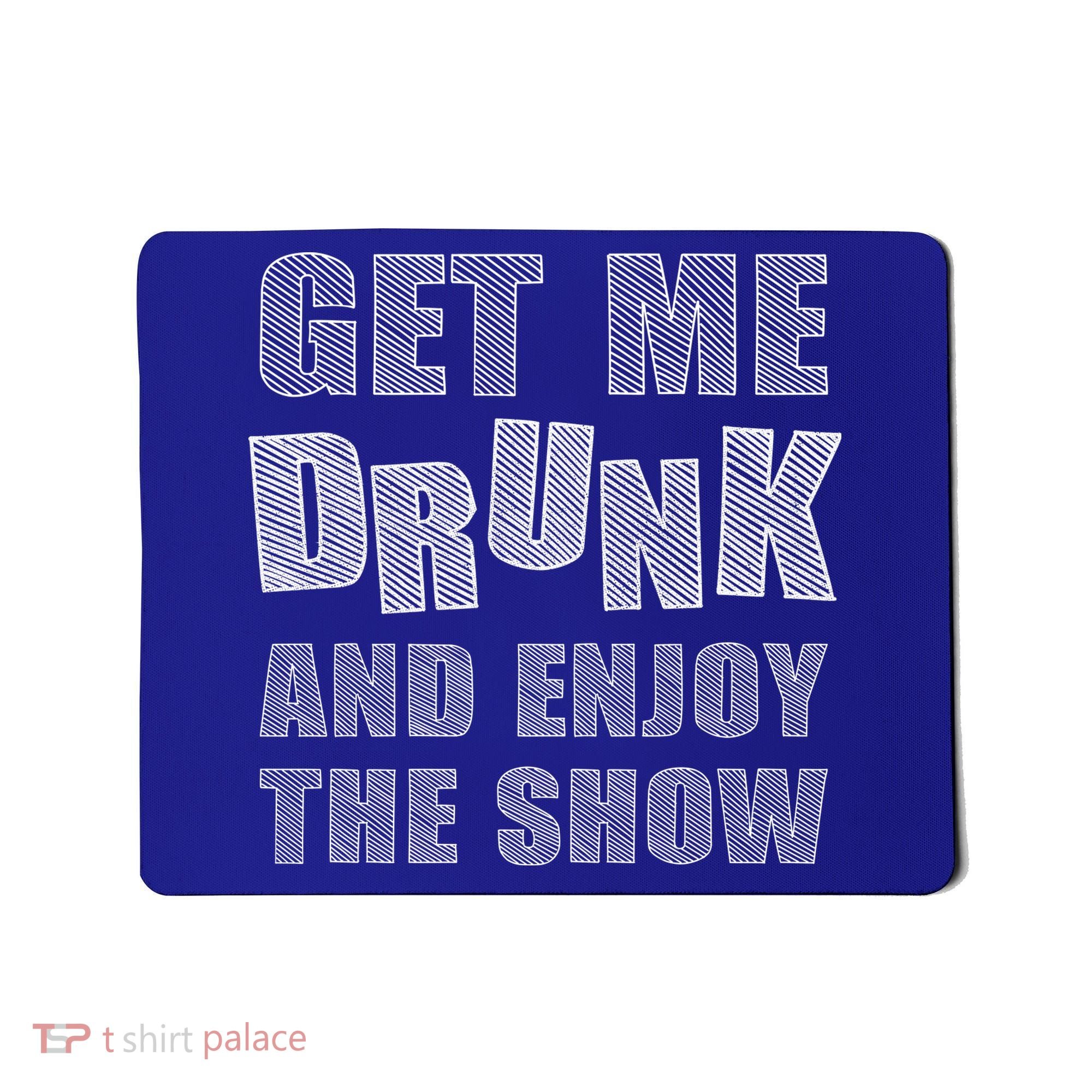 Get Me Drunk And Enjoy The Show Mousepad