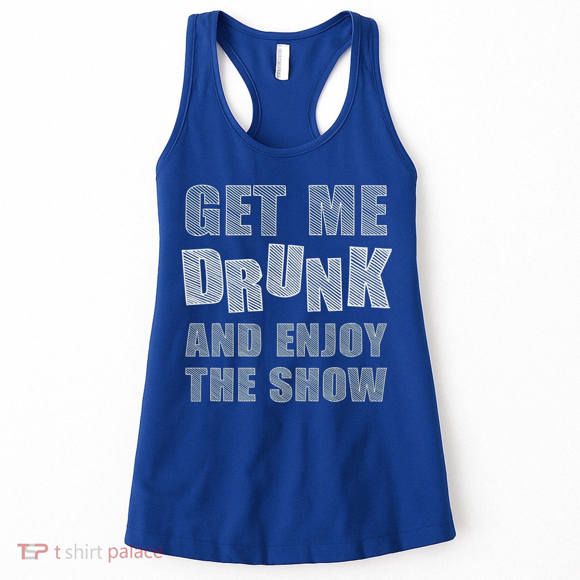 Get Me Drunk And Enjoy The Show Women's Tank Top