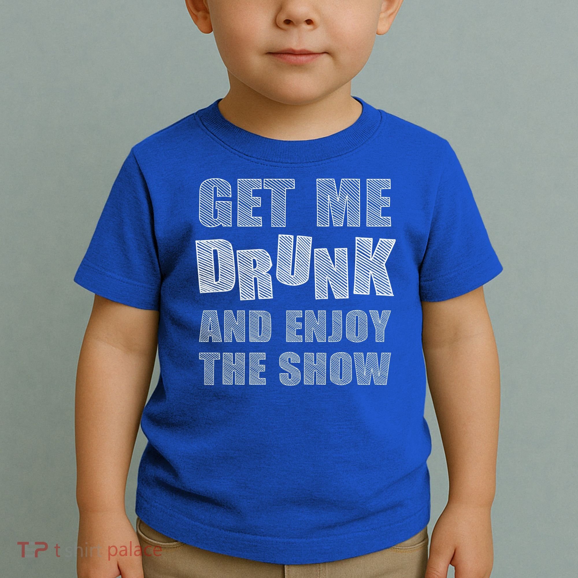 Get Me Drunk And Enjoy The Show Toddler T-Shirt