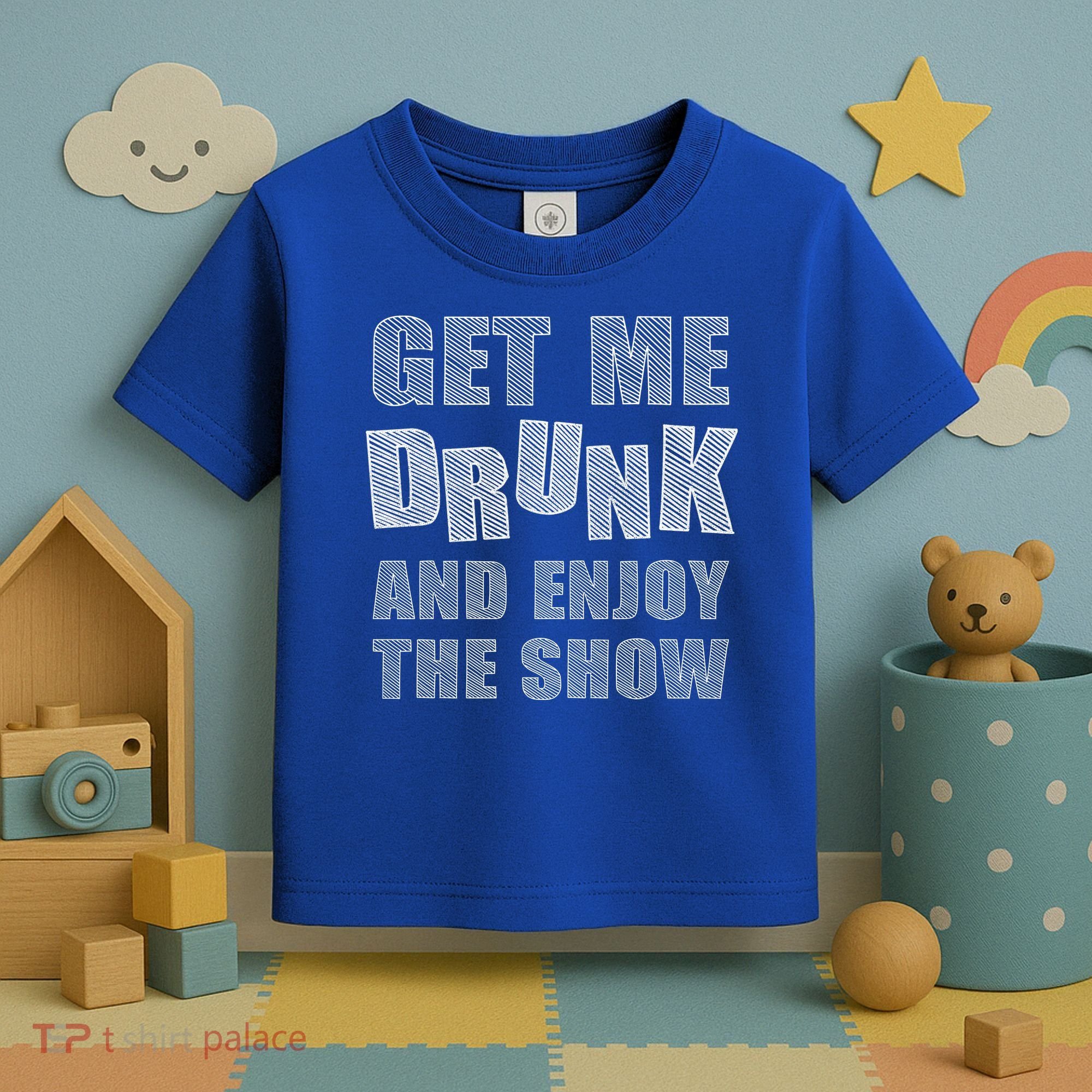 Get Me Drunk And Enjoy The Show Toddler T-Shirt