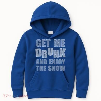 Get Me Drunk And Enjoy The Show Kids Hoodie