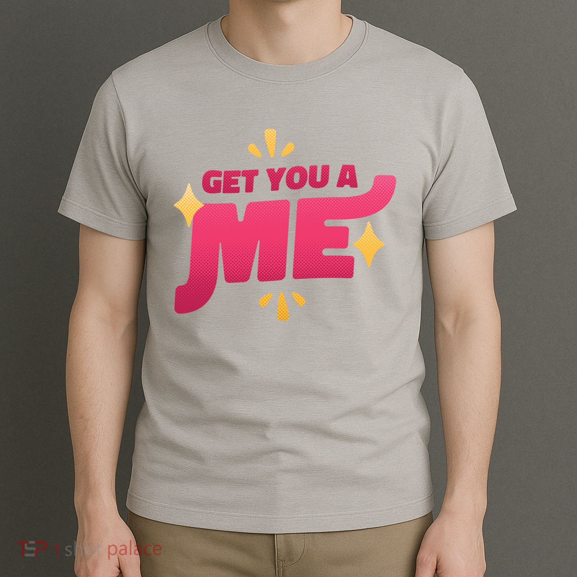 Get You A Me T-Shirt