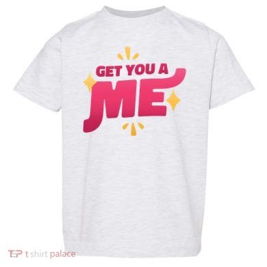 Get You A Me Toddler T-Shirt