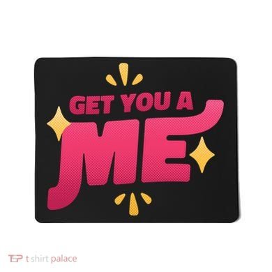 Get You A Me Mousepad
