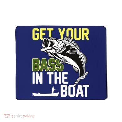 Get Your Bass In The Boat Mousepad