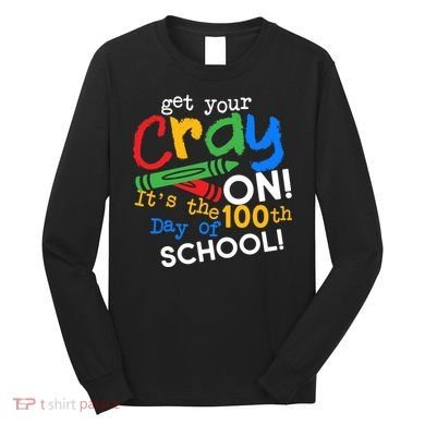 Get Your Cray On 100th Day Of School  Long Sleeve Shirt