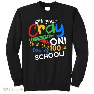 Get Your Cray On 100th Day Of School  Sweatshirt