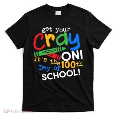 Get Your Cray On 100th Day Of School  T-Shirt